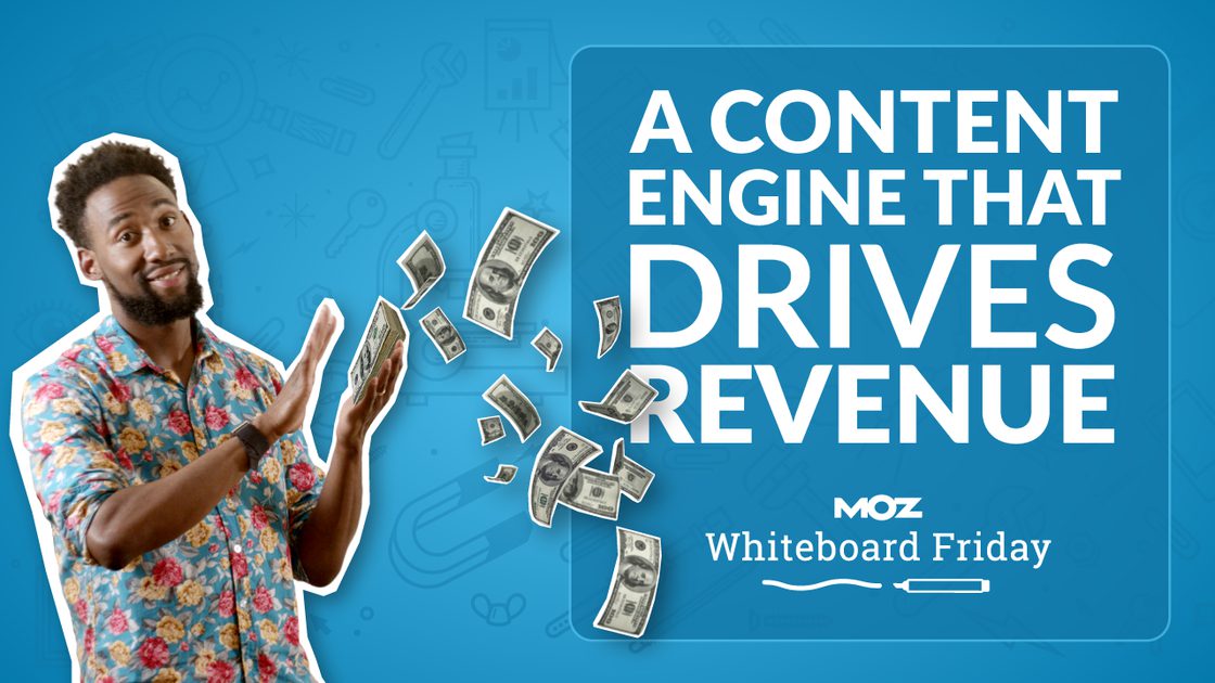 A Content Engine that Drives Revenue Whiteboard Friday – Moz