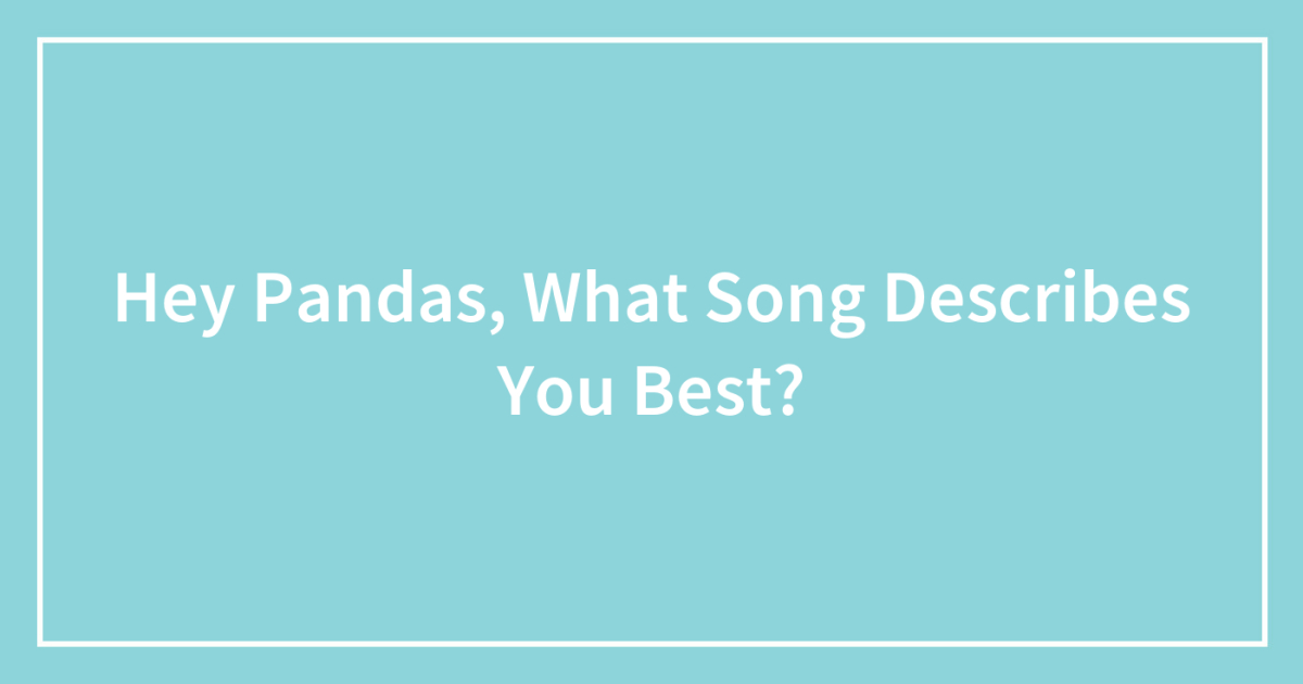 Hey Pandas, What Song Describes You Best?